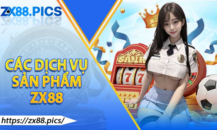Các dịch vụ sản phẩm ZX88