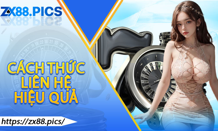 Cách thức liên hệ hiệu quả với ZX88