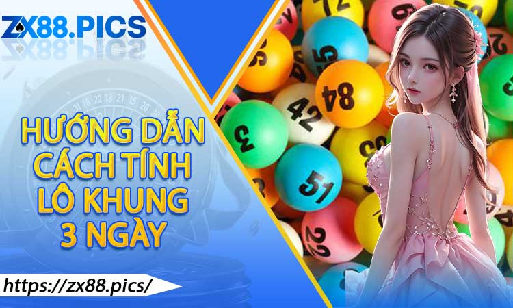 Hướng Dẫn Chi Tiết Cách Tính Lô Khung 3 Ngày Chuẩn Xác