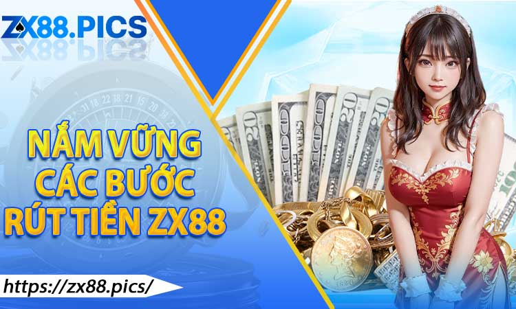 Nắm Vững Các Bước Rút Tiền ZX88