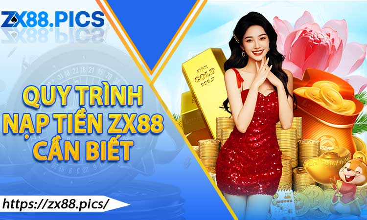 Quy Trình Nạp Tiền ZX88 Mà Tân Thủ Cần Biết